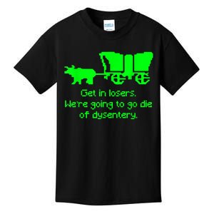 Get In Losers Were Going To Go Die Of Dysentery Kids T-Shirt