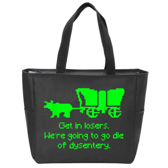 Get In Losers Were Going To Go Die Of Dysentery Zip Tote Bag