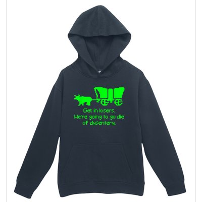 Get In Losers Were Going To Go Die Of Dysentery Urban Pullover Hoodie