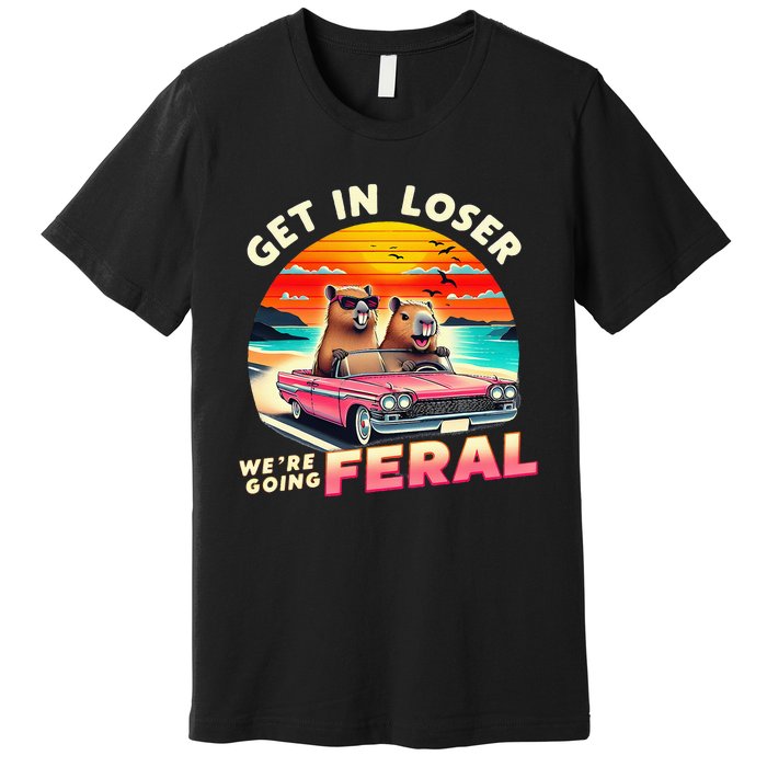 Get In Loser Were Going Feral Capybara Lovers Premium T-Shirt