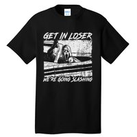 Get In Loser WeRe Going Slashing Horror Halloween Character Tall T-Shirt