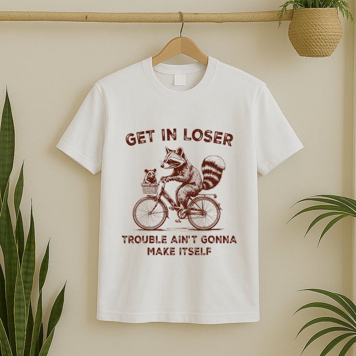 Get In Loser Trouble AinT Gonna Make Itself Raccoon Opossum T-Shirt