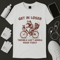 Get In Loser Trouble AinT Gonna Make Itself Raccoon Opossum T-Shirt