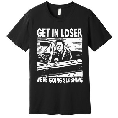 Get In Loser We're Going Slashing Horror Character Halloween Premium T-Shirt