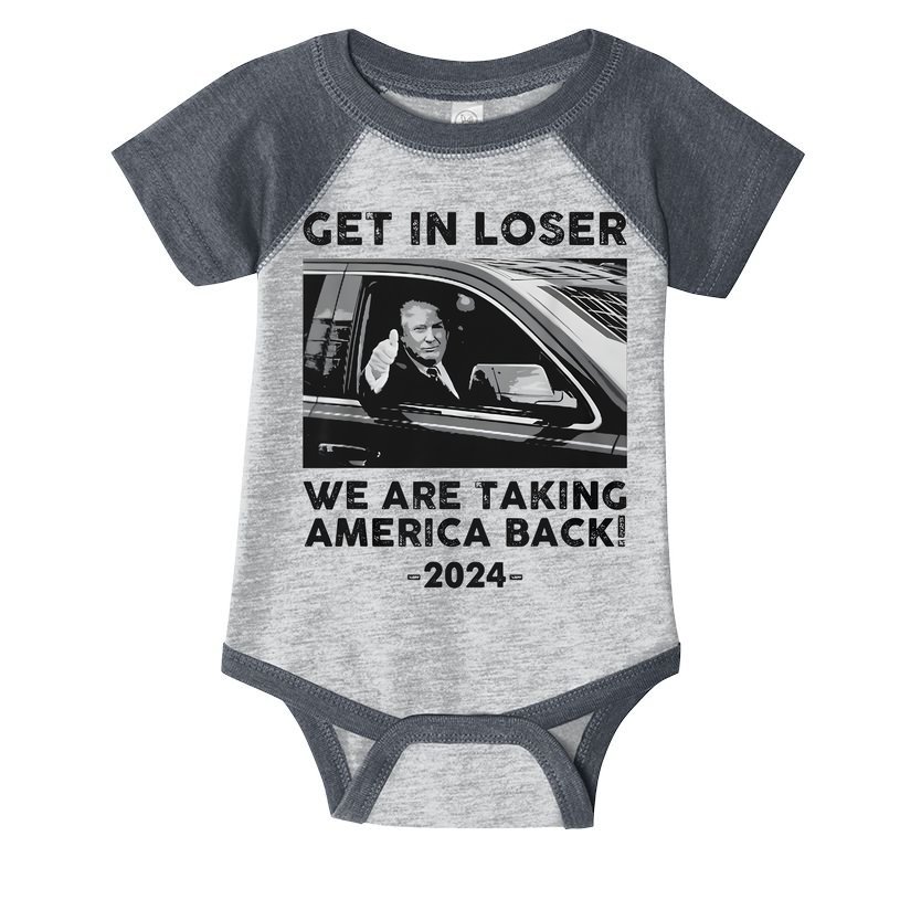 Get In Loser We Are Talking America Back Trump 2024 Infant Baby Jersey Bodysuit