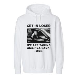 Get In Loser We Are Talking America Back Trump 2024 Garment-Dyed Fleece Hoodie