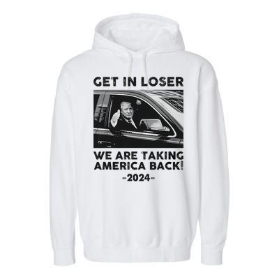 Get In Loser We Are Talking America Back Trump 2024 Garment-Dyed Fleece Hoodie
