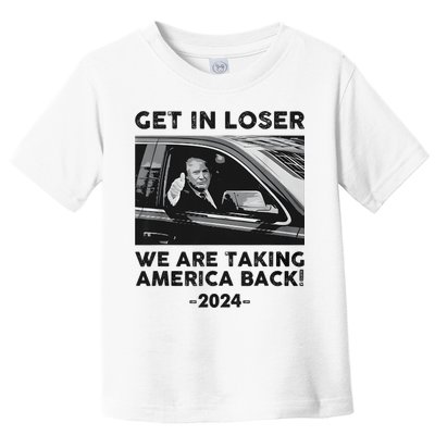 Get In Loser We Are Talking America Back Trump 2024 Toddler T-Shirt