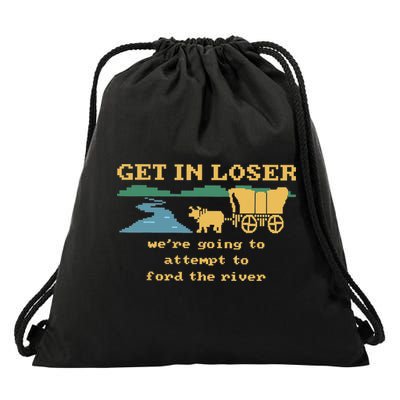 Get In Loser Were Going To Attempt To The River Drawstring Bag
