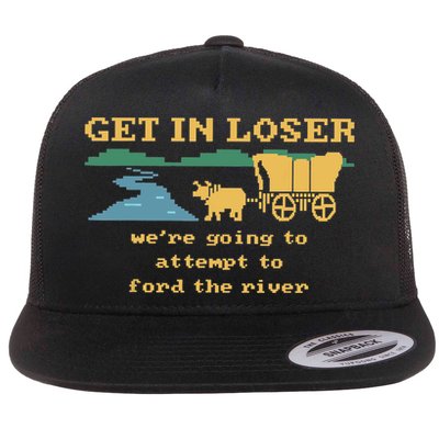 Get In Loser Were Going To Attempt To The River Flat Bill Trucker Hat
