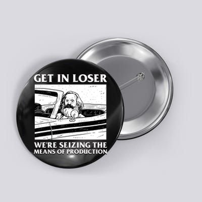 Get In Loser WeRe Seizing The Means Of Production Button