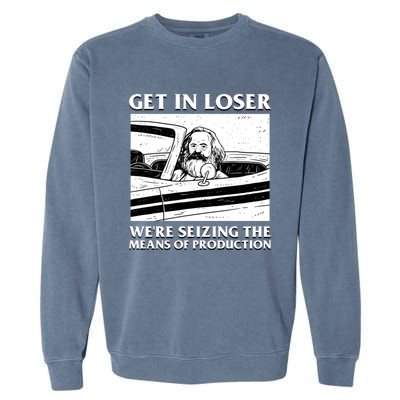 Get In Loser WeRe Seizing The Means Of Production Garment-Dyed Sweatshirt