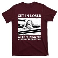 Get In Loser WeRe Seizing The Means Of Production T-Shirt