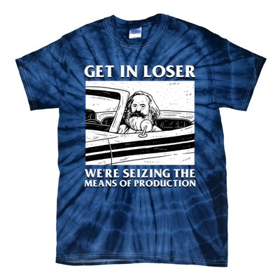 Get In Loser WeRe Seizing The Means Of Production Tie-Dye T-Shirt