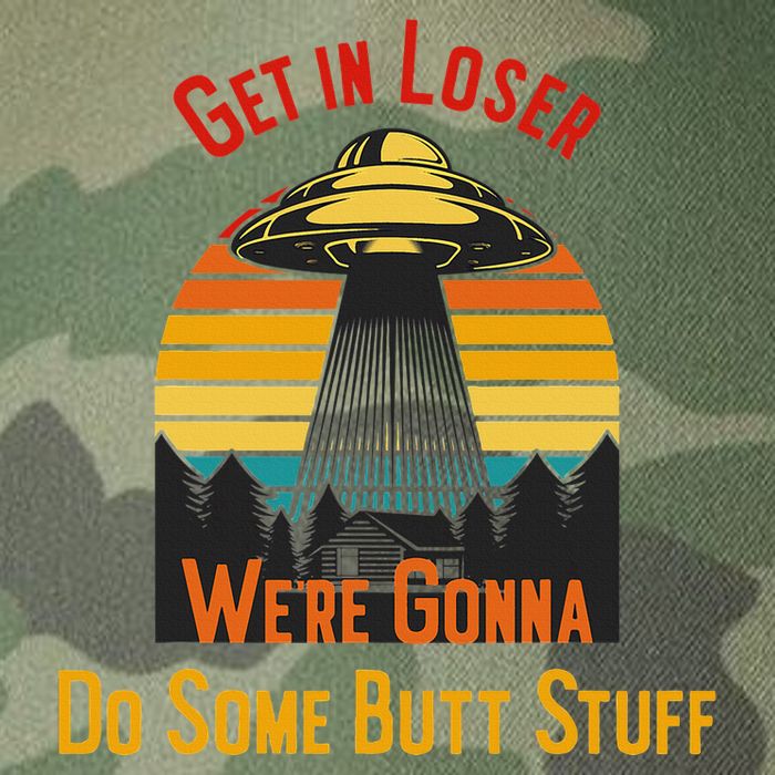 Get In Loser WeRe Gonna Do Some Butt Stuff Funny Ufo Meme Legacy Tie Dye Trucker Hat