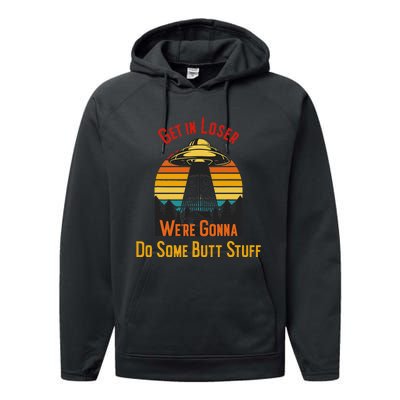 Get In Loser WeRe Gonna Do Some Butt Stuff Funny Ufo Meme Performance Fleece Hoodie