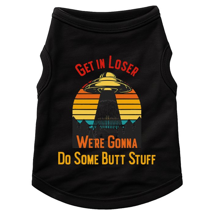 Get In Loser WeRe Gonna Do Some Butt Stuff Funny Ufo Meme Doggie Tank
