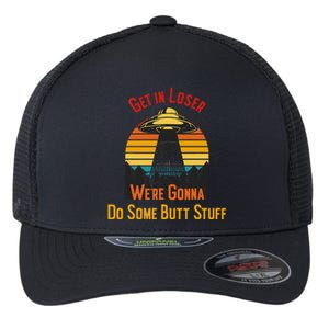 Get In Loser WeRe Gonna Do Some Butt Stuff Funny Ufo Meme Flexfit Unipanel Trucker Cap