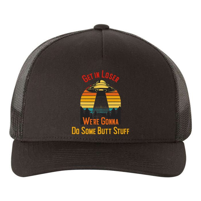 Get In Loser WeRe Gonna Do Some Butt Stuff Funny Ufo Meme Yupoong Adult 5-Panel Trucker Hat