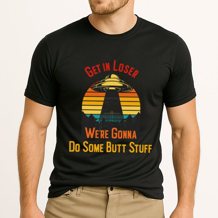 Get In Loser WeRe Gonna Do Some Butt Stuff Funny Ufo Meme Performance Shirt