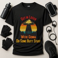 Get In Loser WeRe Gonna Do Some Butt Stuff Funny Ufo Meme Performance Shirt