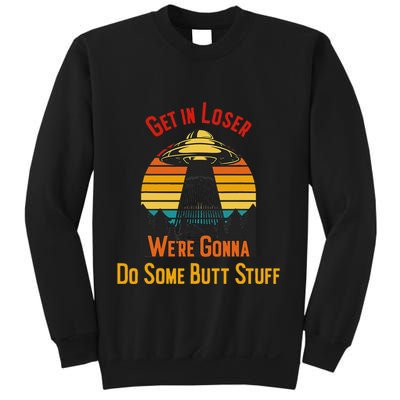 Get In Loser WeRe Gonna Do Some Butt Stuff Funny Ufo Meme Sweatshirt