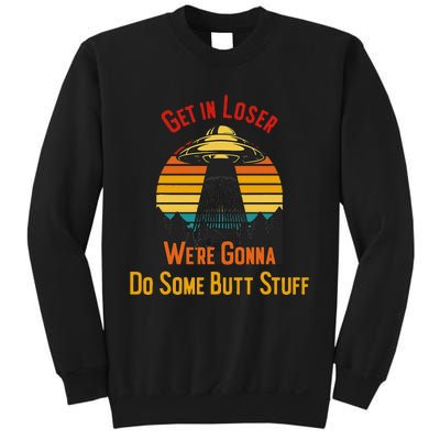 Get In Loser WeRe Gonna Do Some Butt Stuff Funny Ufo Meme Sweatshirt