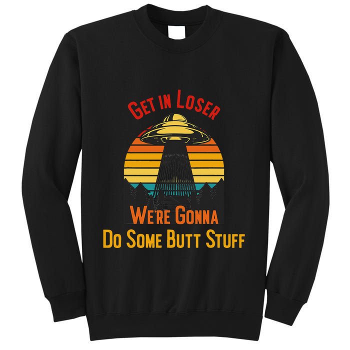 Get In Loser WeRe Gonna Do Some Butt Stuff Funny Ufo Meme Sweatshirt