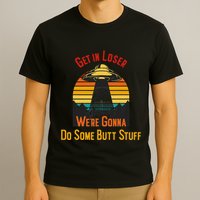 Get In Loser WeRe Gonna Do Some Butt Stuff Funny Ufo Meme T-Shirt