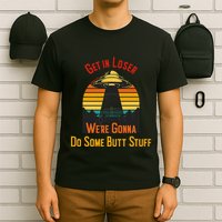 Get In Loser WeRe Gonna Do Some Butt Stuff Funny Ufo Meme T-Shirt