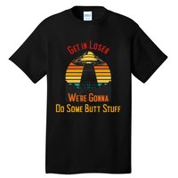 Get In Loser WeRe Gonna Do Some Butt Stuff Funny Ufo Meme Tall T-Shirt