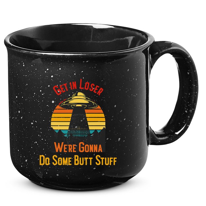 Get In Loser WeRe Gonna Do Some Butt Stuff Funny Ufo Meme 15oz Campfire Ceramic Mug