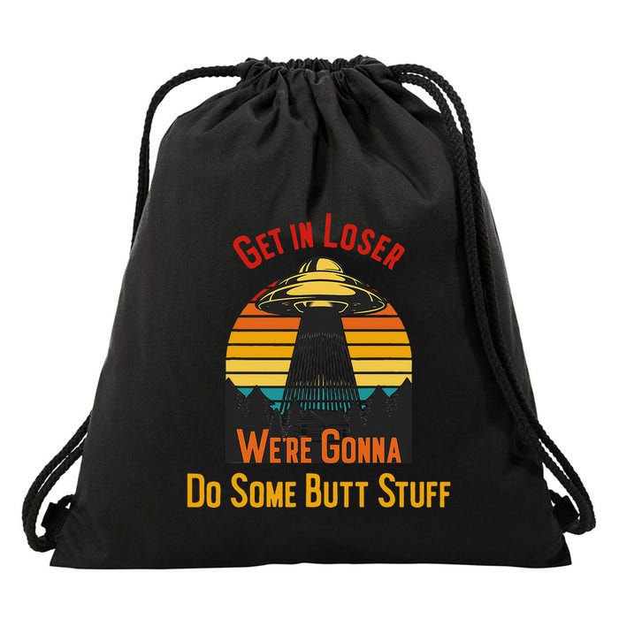 Get In Loser WeRe Gonna Do Some Butt Stuff Funny Ufo Meme Drawstring Bag