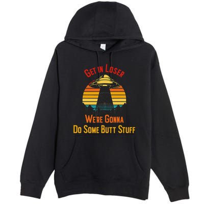 Get In Loser WeRe Gonna Do Some Butt Stuff Funny Ufo Meme Premium Pullover Hoodie