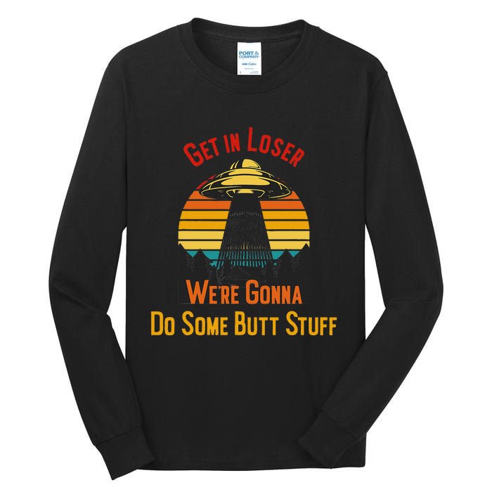 Get In Loser WeRe Gonna Do Some Butt Stuff Funny Ufo Meme Tall Long Sleeve T-Shirt