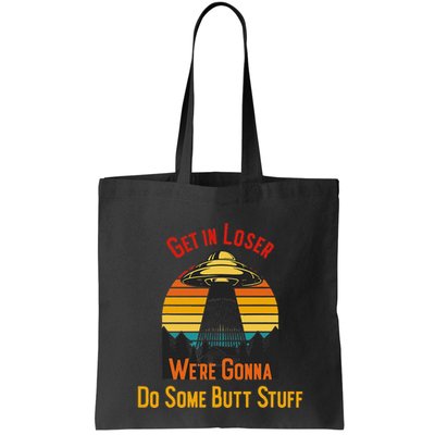 Get In Loser WeRe Gonna Do Some Butt Stuff Funny Ufo Meme Bag