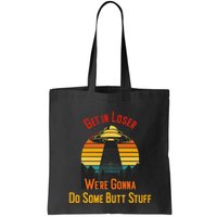 Get In Loser WeRe Gonna Do Some Butt Stuff Funny Ufo Meme Bag