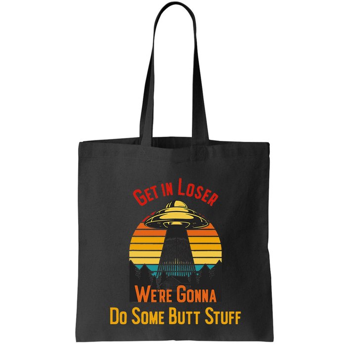 Get In Loser WeRe Gonna Do Some Butt Stuff Funny Ufo Meme Bag