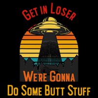 Get In Loser WeRe Gonna Do Some Butt Stuff Funny Ufo Meme Mousepad