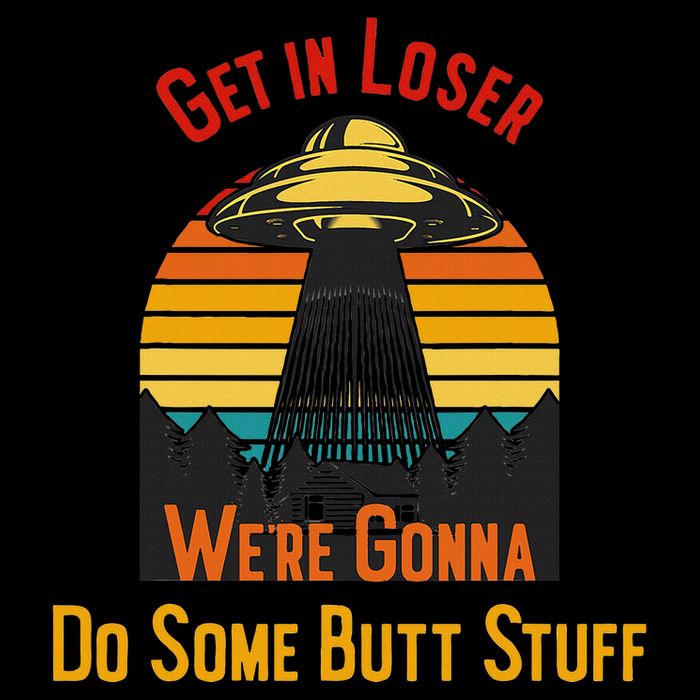 Get In Loser WeRe Gonna Do Some Butt Stuff Funny Ufo Meme Mousepad