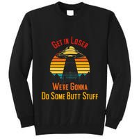 Get In Loser WeRe Gonna Do Some Butt Stuff Funny Ufo Meme Tall Sweatshirt