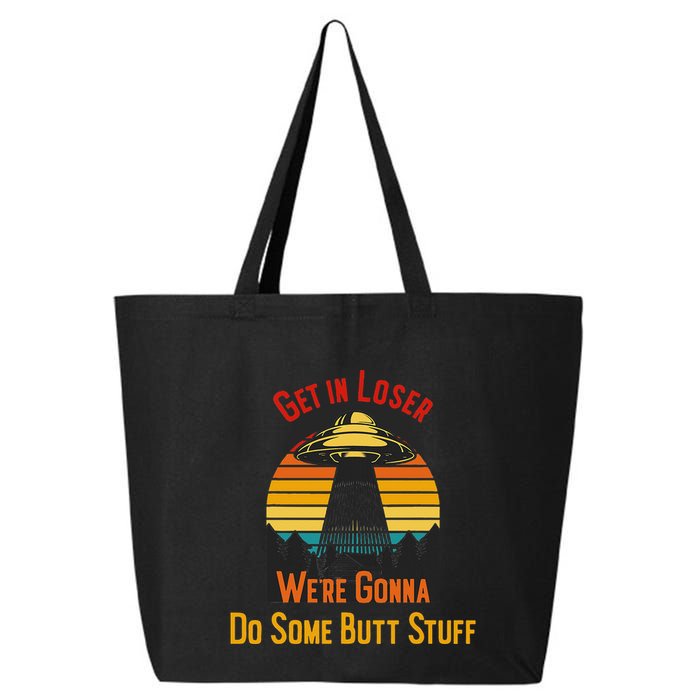 Get In Loser WeRe Gonna Do Some Butt Stuff Funny Ufo Meme 25L Jumbo Tote