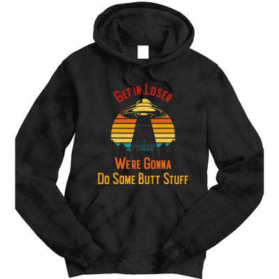 Get In Loser WeRe Gonna Do Some Butt Stuff Funny Ufo Meme Tie Dye Hoodie