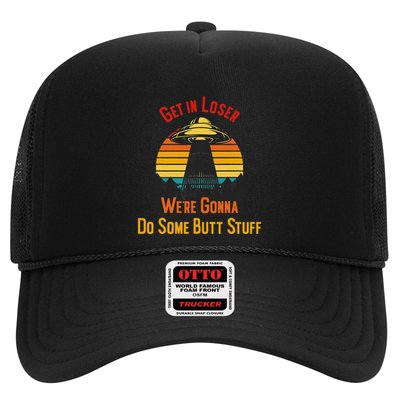 Get In Loser WeRe Gonna Do Some Butt Stuff Funny Ufo Meme Trucker Hat