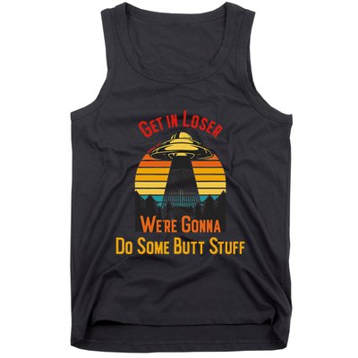 Get In Loser WeRe Gonna Do Some Butt Stuff Funny Ufo Meme Tank Top