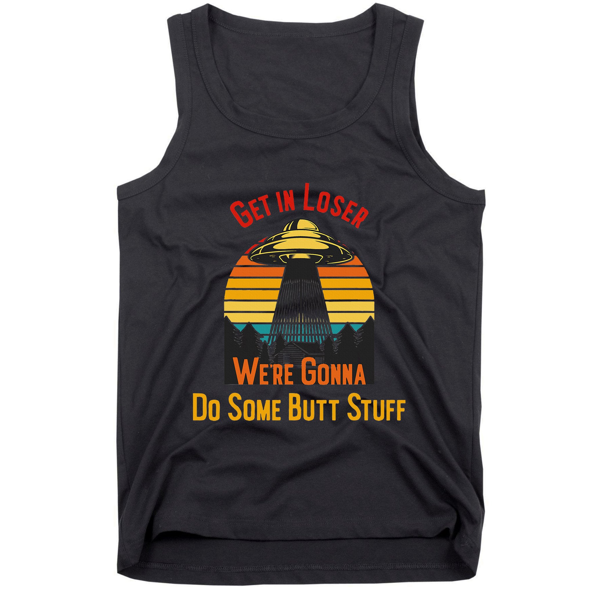 Get In Loser WeRe Gonna Do Some Butt Stuff Funny Ufo Meme Tank Top