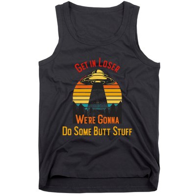 Get In Loser WeRe Gonna Do Some Butt Stuff Funny Ufo Meme Tank Top