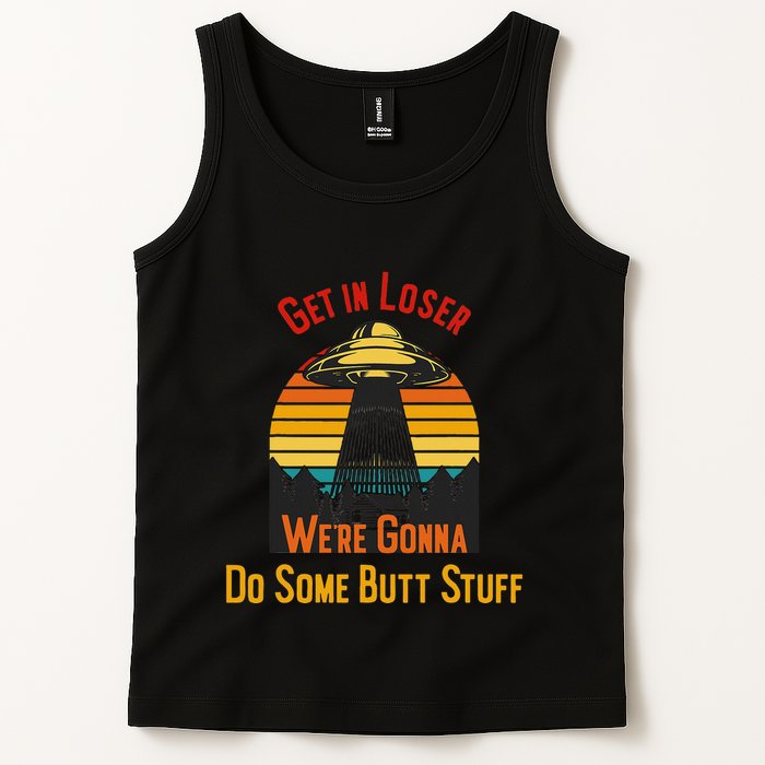 Get In Loser WeRe Gonna Do Some Butt Stuff Funny Ufo Meme Tank Top