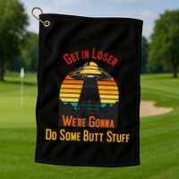 Get In Loser WeRe Gonna Do Some Butt Stuff Funny Ufo Meme Golf Towel