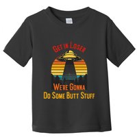 Get In Loser WeRe Gonna Do Some Butt Stuff Funny Ufo Meme Toddler T-Shirt